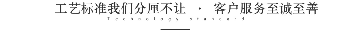 工藝標(biāo)準(zhǔn)我們分厘不讓  ·  客戶(hù)服務(wù)至誠(chéng)至善